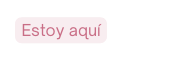 Estoy aquí