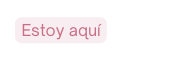 Estoy aquí